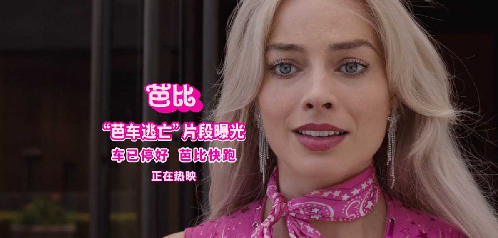 电影《芭比》曝“芭车逃亡”全新片段 二刷粉上头引发芭言芭语热潮